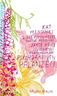 Kat Menschiks und des Psychiaters Doctor medicinae Jakob Hein Illustrirtes Kompendium der psychoaktiven Pflanzen