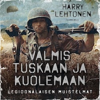 Valmis tuskaan ja kuolemaan - Legioonalaisen muistelmat