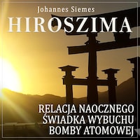 Hiroszima. Relacja naocznego świadka wybuchu bomby atomowej