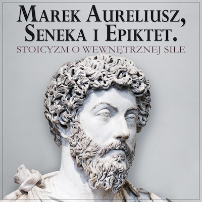 Marek Aureliusz, Seneka i Epiktet. Stoicyzm o wewnętrznej sile i stawianiu czoła przeciwnościom