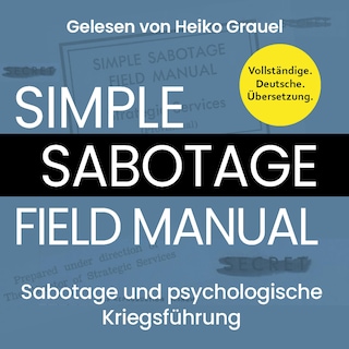 Sabotage und psychologische Kriegsführung. Ein kleines Handbuch "Simple Sabotage Field Manual" von 1944. Vollständige Deutsche Ausgabe als Hörbuch
