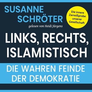 Links, rechts, islamistisch: Die wahren Feinde der Demokratie als Hörbuch
