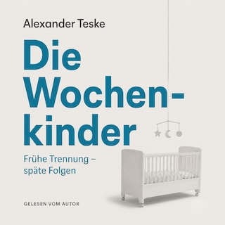 Die Wochenkinder: Frühe Trennung, späte Folgen als Hörbuch