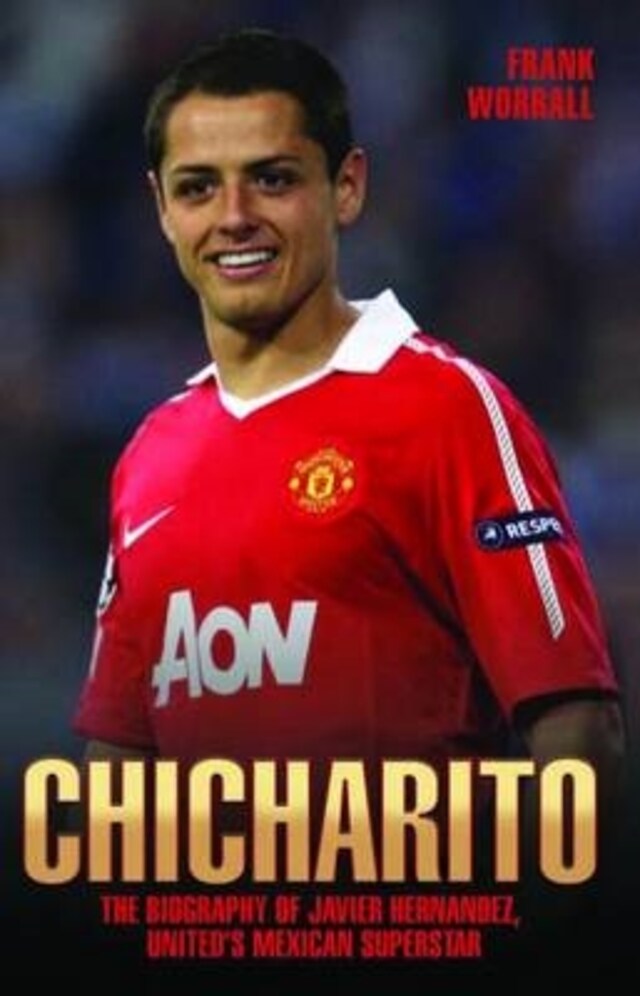 Bokomslag for Chicharito - The Biography of Javier Hernandez