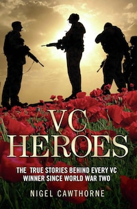 VC Heroes - The True Stories Behind Every VC Winner Since World War Two