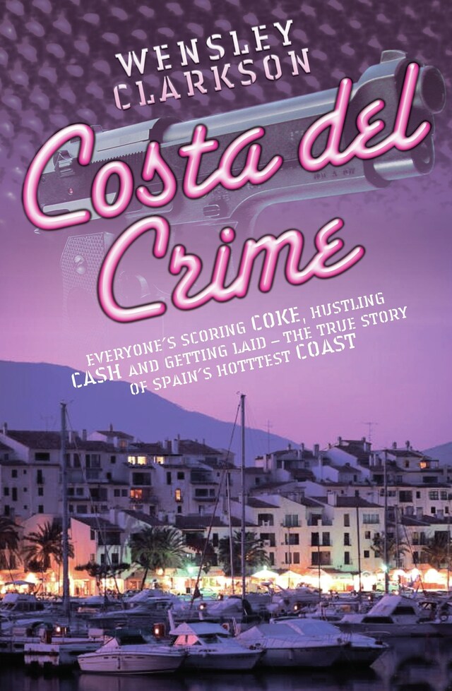 Book cover for Costa Del Crime: Scoring Coke, Hustling Cash and Getting Laid - The True Story of Spain's Hottest Coast