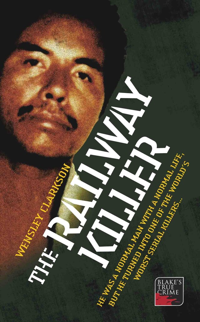 Book cover for The Railway Killer - He was a normal man with a normal life, but he turned into one of the world's worst serial killers