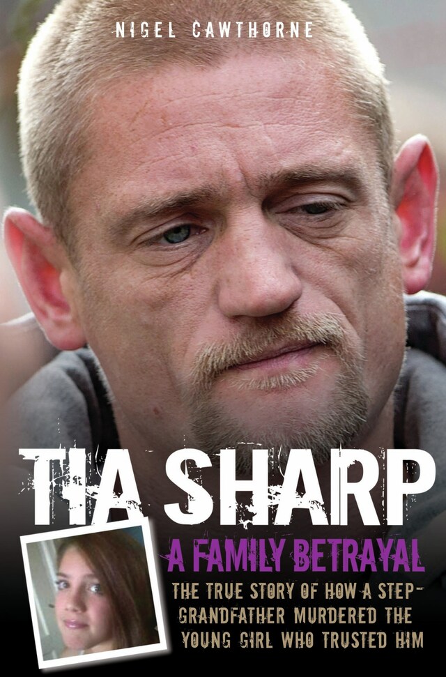 Portada de libro para Tia Sharp - A Family Betrayal: The True Story of how a Step-Grandfather Murdered the Young Girl Who Trusted Him.