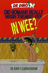 Did Romans Really Wash Themselves In Wee? And Other Freaky, Funny and Horrible History Facts