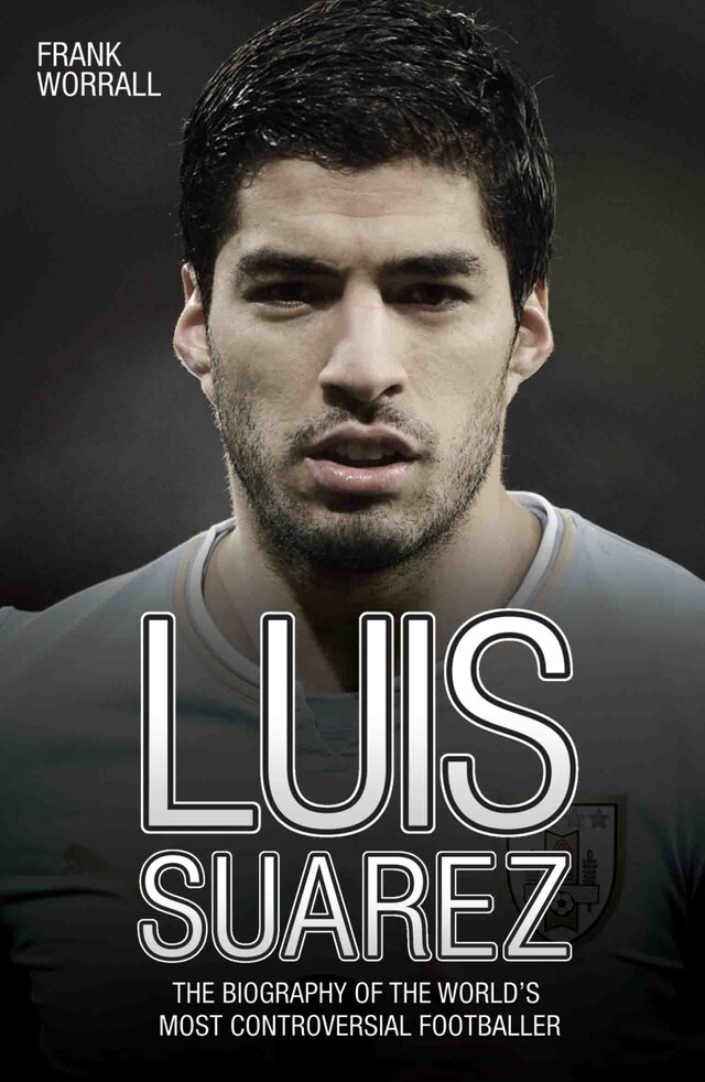 Bokomslag for Luis Suarez - The Biography of the World's Most Controversial Footballer