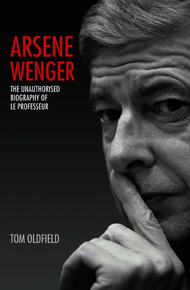 Okładka książki dla Arsene Wenger - The Unauthorised Biography of Le Professeur