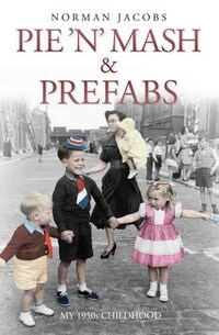 Pie 'n' Mash and Prefabs - My 1950s Childhood