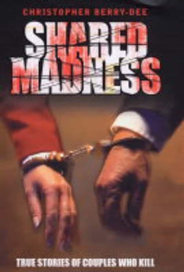 Kirjankansi teokselle Shared Madness - True Stories of Couples Who Kill