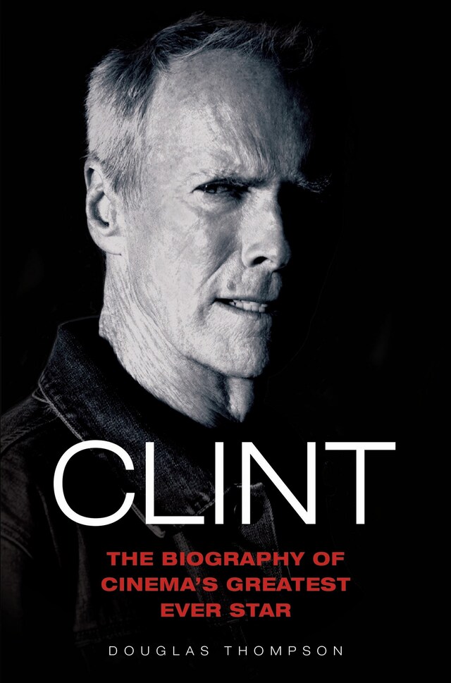 Book cover for Clint Eastwood - The Biography of Cinema's Greatest Ever Star