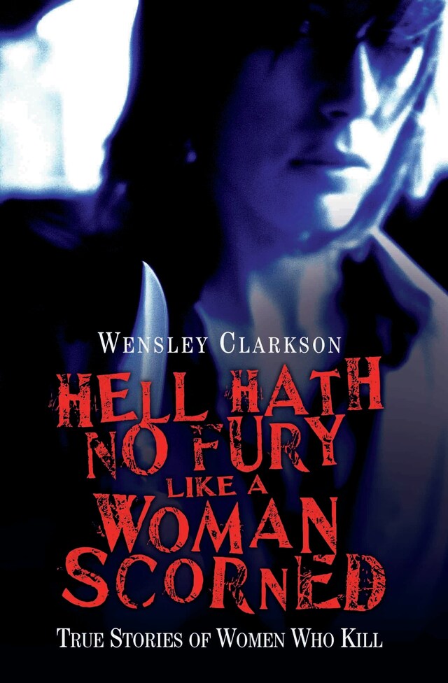 Book cover for Hell Hath No Fury Like a Woman Scorned - True Stories of Women Who Kill