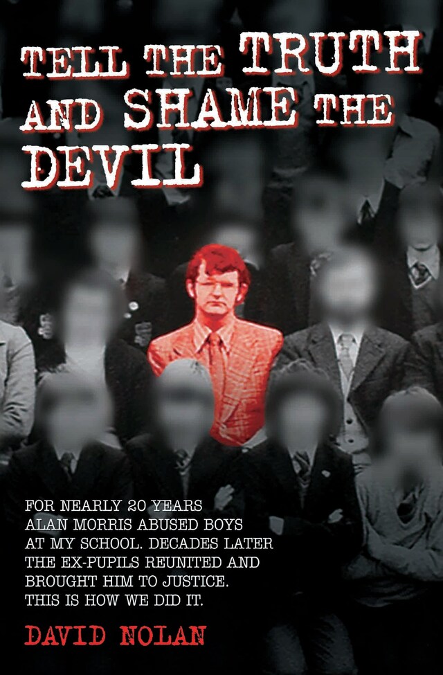 Bokomslag för Tell the Truth and Shame the Devil - Alan Morris abused me and dozens of my classmates. This is the true story of how we brought him to justice.