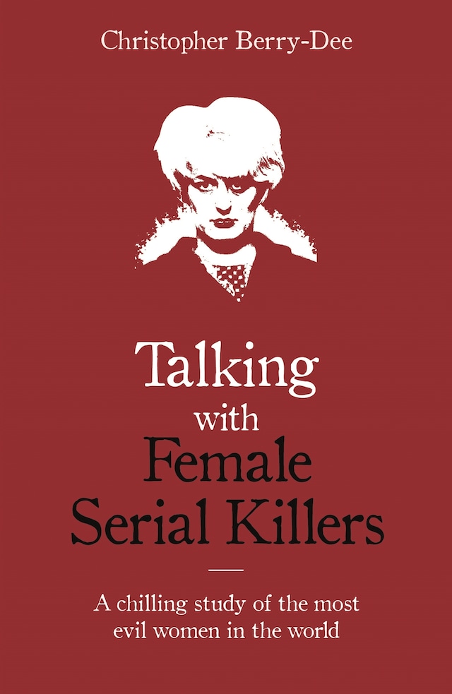 Kirjankansi teokselle Talking with Female Serial Killers - A chilling study of the most evil women in the world