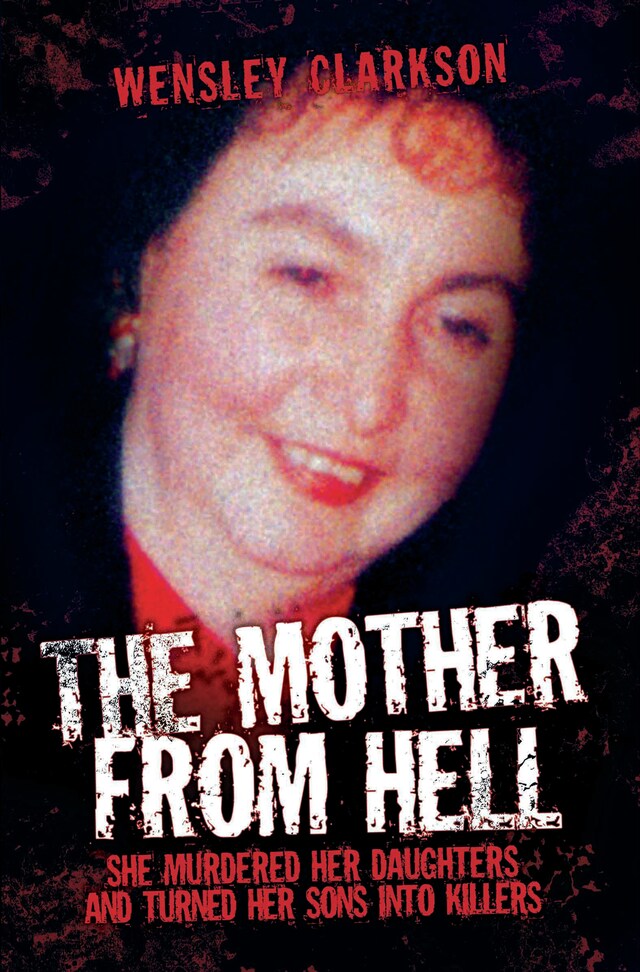 Book cover for The Mother From Hell - She Murdered Her Daughters and Turned Her Sons into Murderers