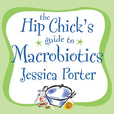 The Hip Chick's Guide to Macrobiotics