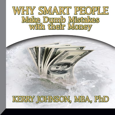 Why Smart People Make Dumb Mistakes with their Money
