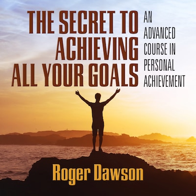 The Secret to Achieving All Your Goals