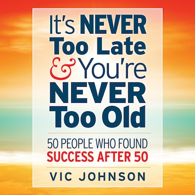 It's Never Too Late And You're Never Too Old