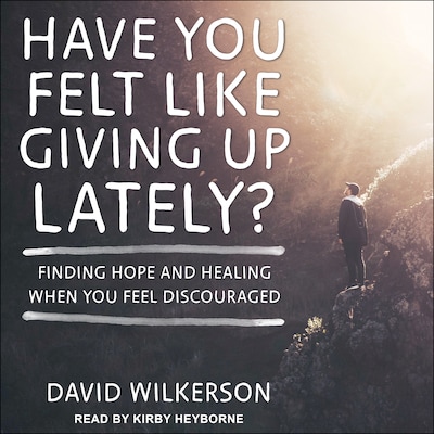 Have You Felt Like Giving Up Lately?