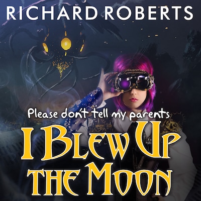 Please Don't Tell My Parents I Blew Up the Moon