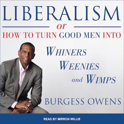 Liberalism or How to Turn Good Men into Whiners, Weenies and Wimps