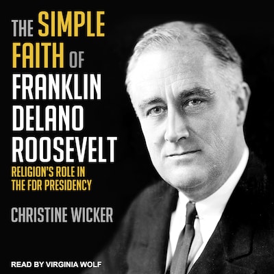 The Simple Faith of Franklin Delano Roosevelt
