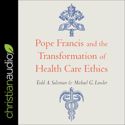 Pope Francis and the Transformation of Healthcare Ethics