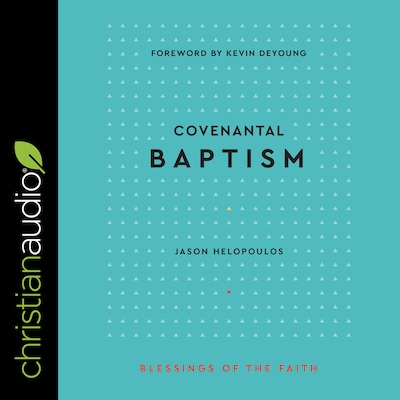 Covenantal Baptism (Blessings of the Faith)