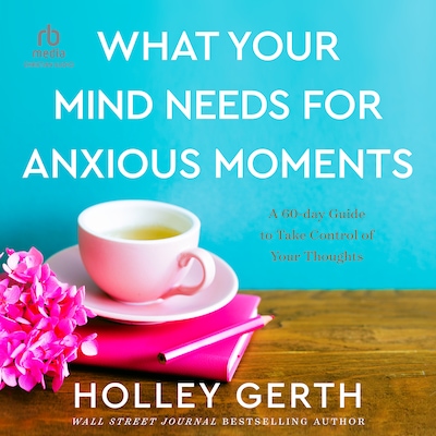 What Your Mind Needs for Anxious Moments