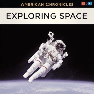 NPR American Chronicles: Exploring Space
