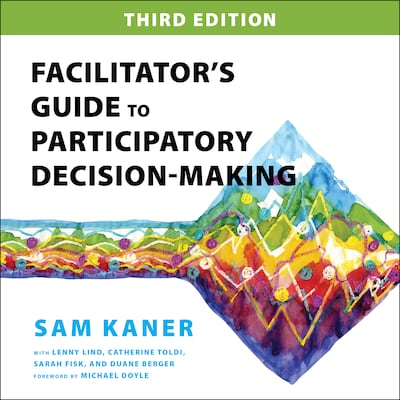 Facilitator’s Guide to Participatory Decision-Making, 3rd Edition