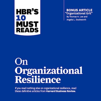 HBR's 10 Must Reads on Organizational Resilience