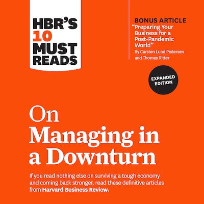 HBR's 10 Must Reads on Managing in a Downturn (Expanded Edition)