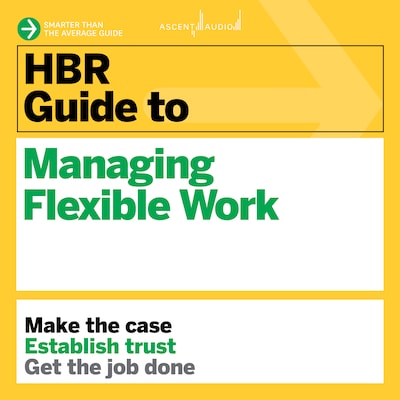 HBR Guide to Managing Flexible Work