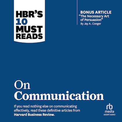 HBR's 10 Must Reads on Communication (with featured article "The Necessary Art of Persuasion," by Jay A. Conger)