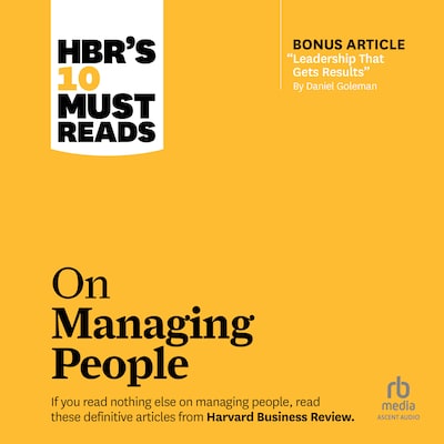 HBR's 10 Must Reads on Managing People (with featured article "Leadership That Gets Results," by Daniel Goleman)