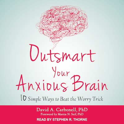 Outsmart Your Anxious Brain