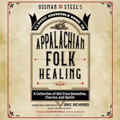 Ossman & Steel's Classic Household Guide to Appalachian Folk Healing