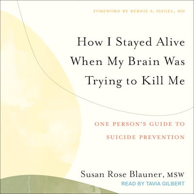How I Stayed Alive When My Brain Was Trying to Kill Me