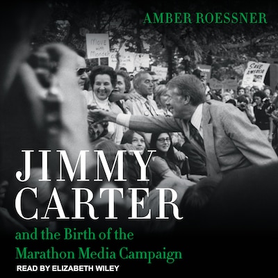 Jimmy Carter and the Birth of the Marathon Media Campaign