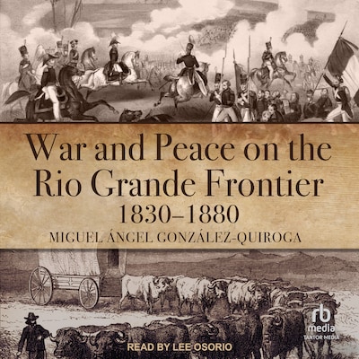 War and Peace on the Rio Grande Frontier, 1830–1880